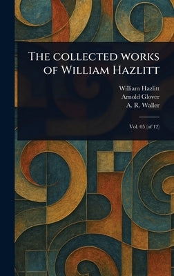 The Collected Works of William Hazlitt by Hazlitt, William