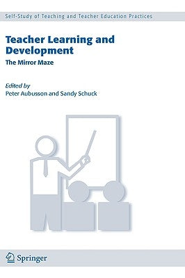 Teacher Learning and Development: The Mirror Maze by Aubusson, Peter