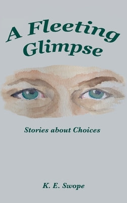 A Fleeting Glimpse: Stories about Choices by Swope, K. E.
