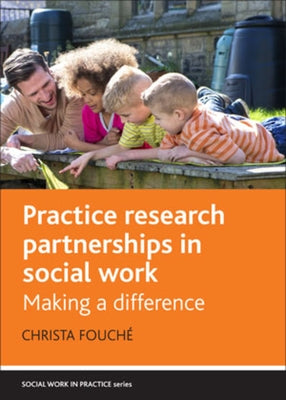 Practice Research Partnerships in Social Work: Making a Difference by Fouché, Christa
