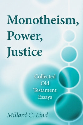 Monotheism, Power, Justice by Lind, Millard C.