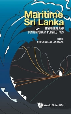 Maritime Sri Lanka: Historical and Contemporary Perspectives by Attanayake, Chulanee