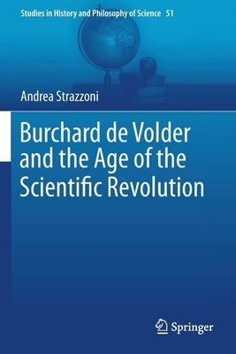 Burchard de Volder and the Age of the Scientific Revolution by Strazzoni, Andrea