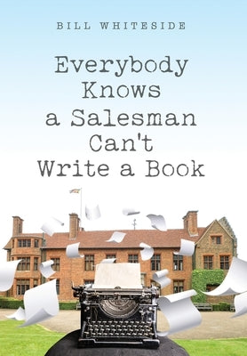 Everybody Knows a Salesman Can't Write a Book by Whiteside, Bill