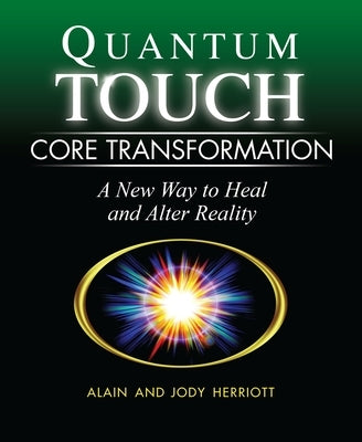 Quantum-Touch Core Transformation: A New Way to Heal and Alter Reality by Herriott, Alain
