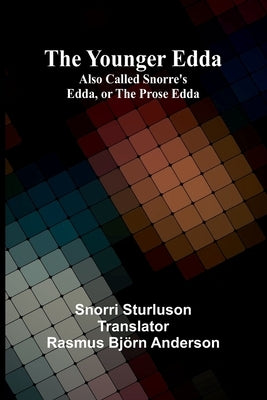 The Younger Edda; Also called Snorre's Edda, or The Prose Edda by Sturluson, Snorri