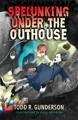 Spelunking Under the Outhouse by Gunderson, Todd R.