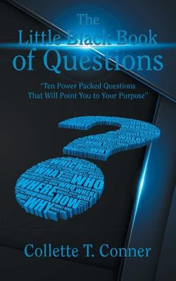 The Little Black Book of Questions: "Ten Power Packed Questions That Will Point You to Your Purpose" by Conner, Collette T.
