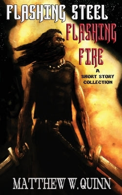 Flashing Steel, Flashing Fire: Ten Tales of Valor and Imagination by Tuck, James R.
