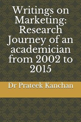 Writings on Marketing: Research Journey of an academician from 2002 to 2015 by Kanchan, Prateek