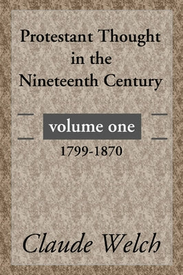 Protestant Thought in the Nineteenth Century, Volume 1 by Welch, Claude