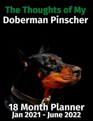 The Thoughts of My Doberman Pinscher: 18 Month Planner Jan 2021-June 2022 by Journals, Brightview