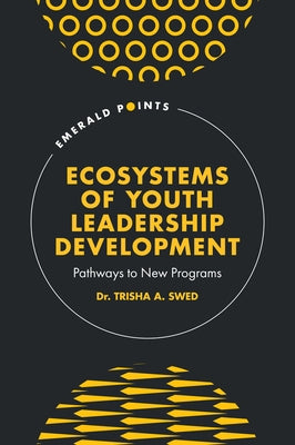 Ecosystems of Youth Leadership Development: Pathways to New Programs by Swed, Trisha A.