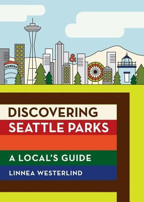 Discovering Seattle Parks: A Local's Guide by Westerlind, Linnea