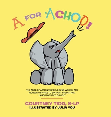 A for Achoo!: The ABCs of action words, sound words, and nursery rhymes to support speech and language development by Tidd, S-Lp Courtney