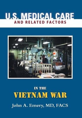 U.S. Medical Care and Related Factors in the Vietnam War by Emery, Facs John a.