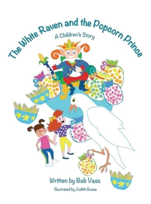 The White Raven and the Popcorn Prince: A Children's Story by Vass, Bob