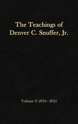 The Teachings of Denver C. Snuffer, Jr. Volume 9: 2024-2025: Reader's Edition Hardback, 6 x 9 in. by Snuffer, Denver C.