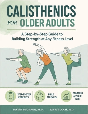 Calisthenics for Older Adults: A Step-by-Step Guide to Building Strength, Mobility, and Independence at Any Fitness Level by Buchner, David