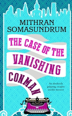 THE CASE OF THE VANISHING CONMAN an absolutely gripping, escapist murder mystery by Somasundrum, Mithran