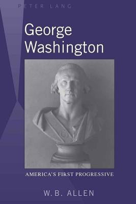 George Washington; America's First Progressive by Allen, William B.