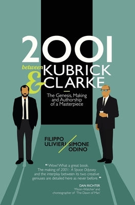 2001 between Kubrick and Clarke: The Genesis, Making and Authorship of a Masterpiece by Odino, Simone