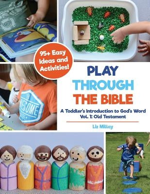 Play Through the Bible: A Toddler's Introduction to God's Word Vol. 1: Old Testament by Millay, Liz