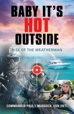 Baby It's HOT Outside: Rise of the Weatherman by Murdock, Paul