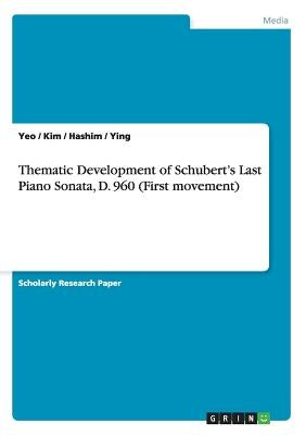 Thematic Development of Schubert's Last Piano Sonata, D. 960 (First movement) by Yeo