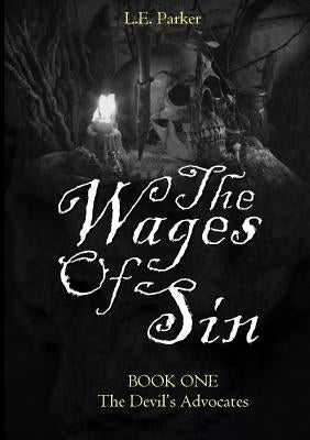 The Wages Of Sin: BOOK ONE: The Devil's Advocates by Parker, L. E.