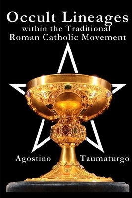 Occult Lineages within the Traditional Roman Catholic Movement by Taumaturgo, Agostino