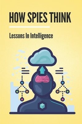 How Spies Think: Lessons In Intelligence: Spy Tools Software by Tumminia, Olin