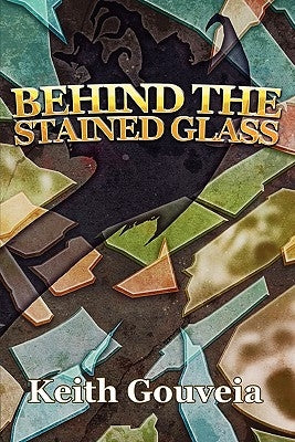 Behind The Stained Glass by Gouveia, Keith
