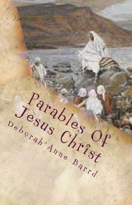 Parables Of Jesus Christ: Retold by Barrd, Deborah Anne