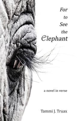 For to See the Elephant: A Novel in Verse by Truax, Tammi J.