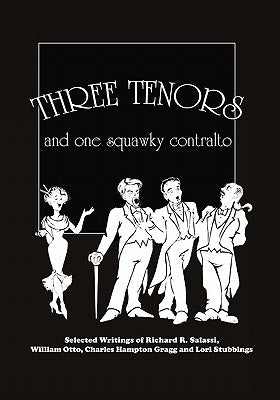 Three Tenors and One Squawky Contralto: Selected Writings by Richard R. Salassi, Charles Hampton Gragg, William Otto, and Lori Stubbings by Gragg, Charles Hampton