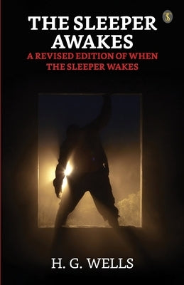 The Sleeper Awakes A Revised Edition Of "When The Sleeper Wakes" by Wells, H. G.