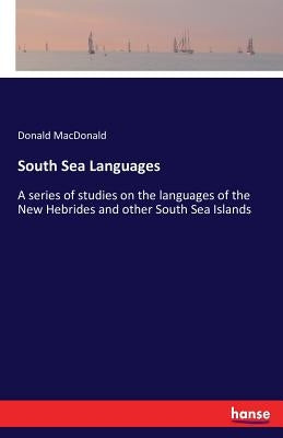 South Sea Languages: A series of studies on the languages of the New Hebrides and other South Sea Islands by MacDonald, Donald