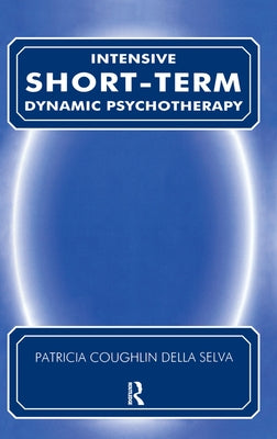 Intensive Short Term Dynamic Psychotherapy: Theory and Technique Synopsis by Della Selva, Patricia C.