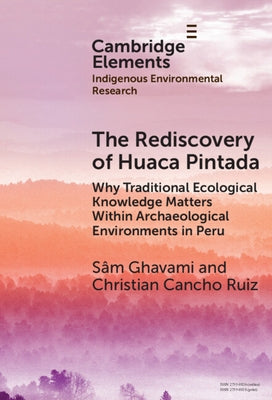 The Rediscovery of Huaca Pintada: Why Traditional Ecological Knowledge Matters Within Archaeological Environments in Peru by Ghavami, Sam
