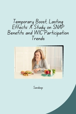 Temporary Boost, Lasting Effects: A Study on SNAP Benefits and WIC Participation Trends by Sandeep