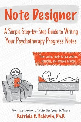 Note Designer: A Simple Step-By-Step Guide to Writing Your Psychotherapy Progress Notes by Baldwin, Patricia C.