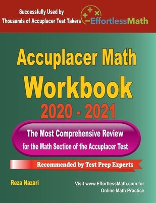 Accuplacer Math Workbook 2020 - 2021: The Most Comprehensive Review for the Math section of the Accuplacer Test by Nazari, Reza