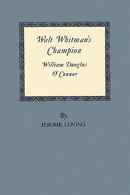 Walt Whitman's Champion: William Douglas O'Connor by Loving, Jerome