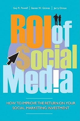 Roi of Social Media: How to Improve the Return on Your Social Marketing Investment by Powell, Guy