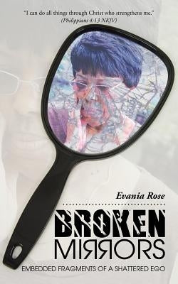 Broken Mirrors: Embedded Fragments of a Shattered Ego by Rose, Evania