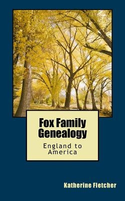 Fox Family Genealogy: England to America by Fletcher, Katherine
