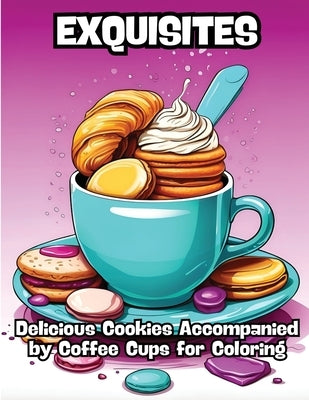 Exquisites: Delicious Cookies Accompanied by Coffee Cups for Coloring by Contenidos Creativos