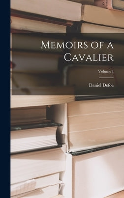 Memoirs of a Cavalier; Volume I by Defoe, Daniel