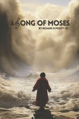 A Song of Moses by Pickett, Richard Bernard, Jr.